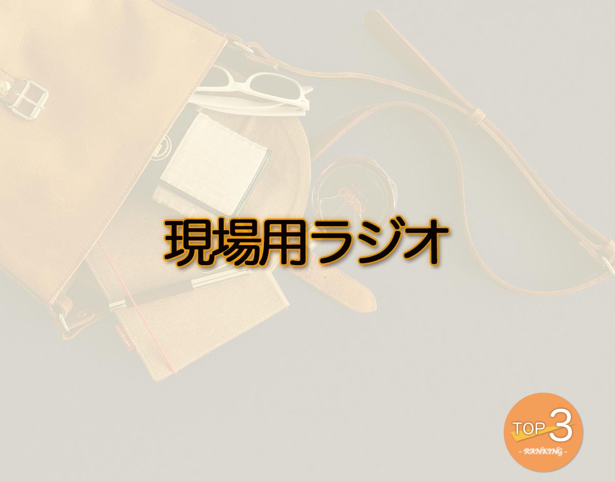「現場用ラジオ」のオススメは？